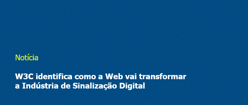 Imagem com fundo azul com e escrito "W3C identifica como a Web vai transformar a Indústria de Sinalização Digital"