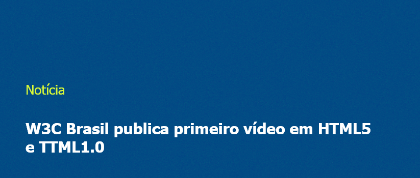 Imagem com fundo azul e escrito "W3C Brasil publica primeiro vídeo em HTML5 e TTML1.0"