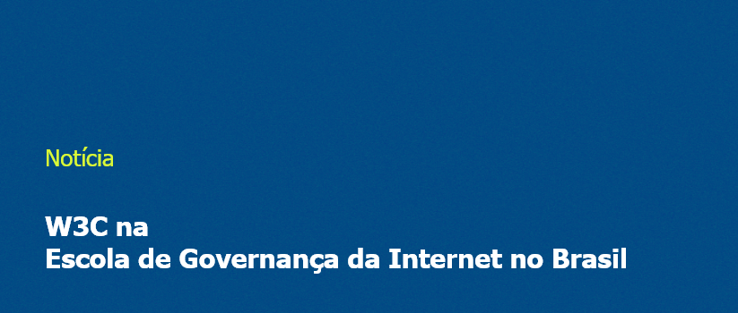 W3C na Escola de Governança da Internet no Brasil