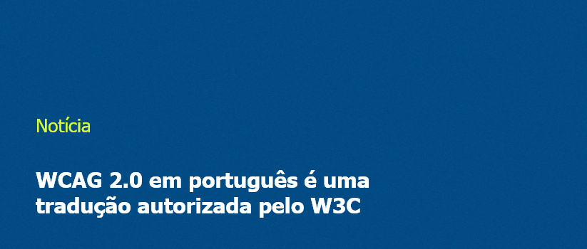 WCAG 2.0 em português é uma tradução autorizada pelo W3C