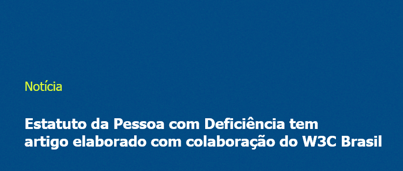 Estatuto da Pessoa com Deficiência tem artigo elaborado com colaboração do W3C Brasil