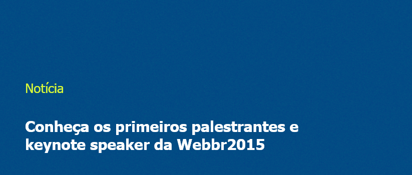 Conheça os primeiros palestrantes e keynote speaker da Webbr2015
