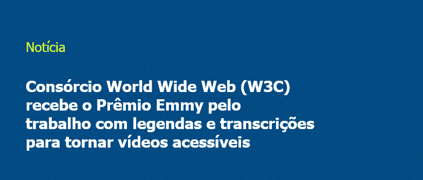 Consórcio World Wide Web (W3C) recebe o Prêmio Emmy pelo trabalho com legendas e transcrições para tornar vídeos acessíveis