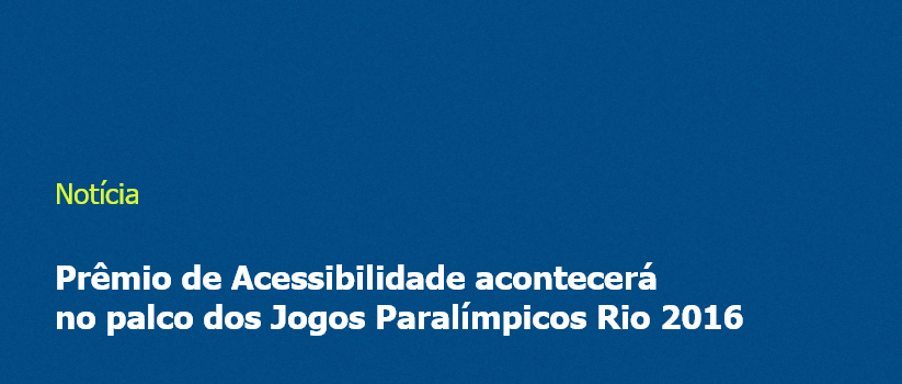 Prêmio de Acessibilidade acontecerá no palco dos Jogos Paralímpicos Rio 2016