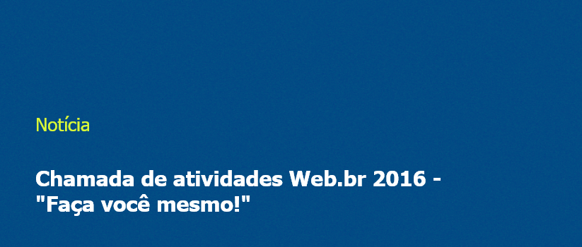 Chamada de atividades Web.br 2016 - "Faça você mesmo!"