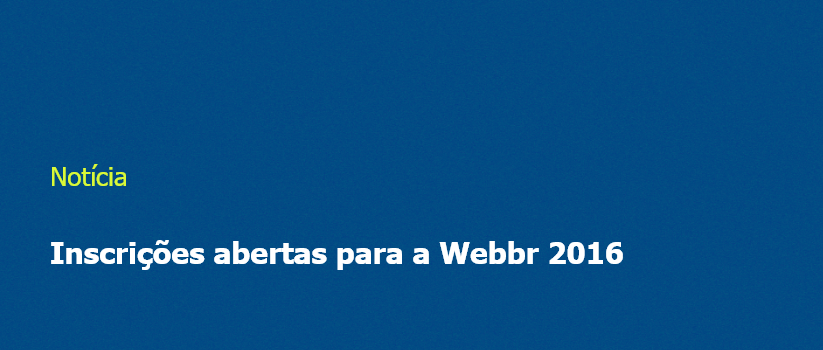 Inscrições abertas para a Webbr 2016