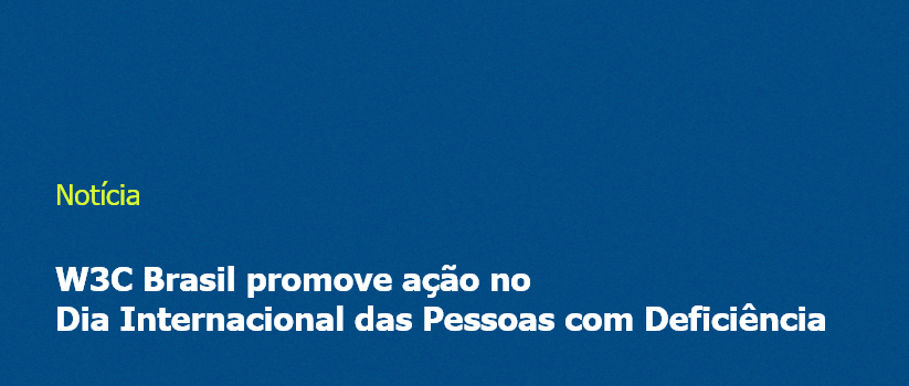 W3C Brasil promove ação no Dia Internacional das Pessoas com Deficiência