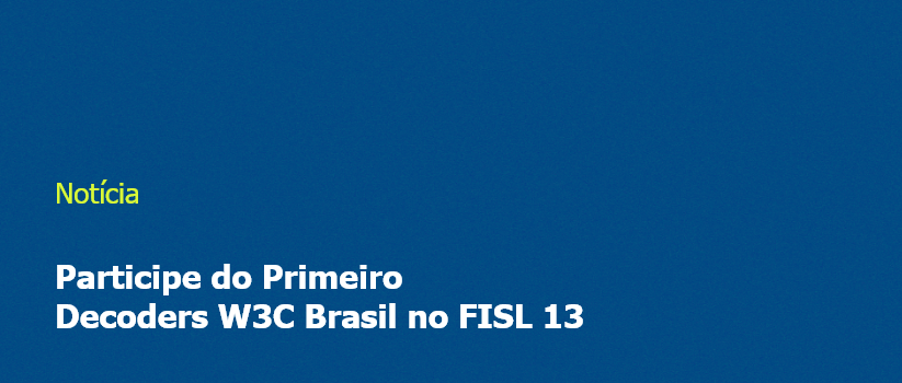 Participe do Primeiro Decoders W3C Brasil no FISL 13