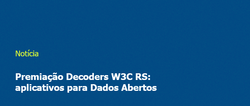 Premiação Decoders W3C RS: aplicativos para Dados Abertos