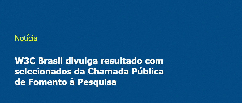 W3C Brasil divulga resultado com selecionados da Chamada Pública de Fomento à Pesquisa