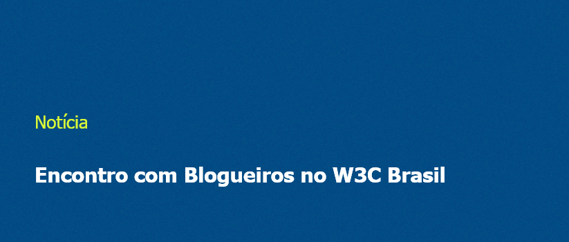 Encontro com Blogueiros no W3C Brasil