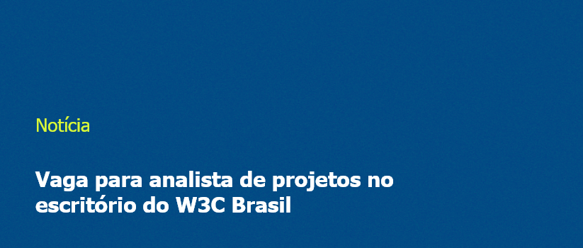Vaga para analista de projetos no escritório do W3C Brasil