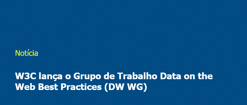 W3C lança o Grupo de Trabalho Data on the Web Best Practices (DW WG)