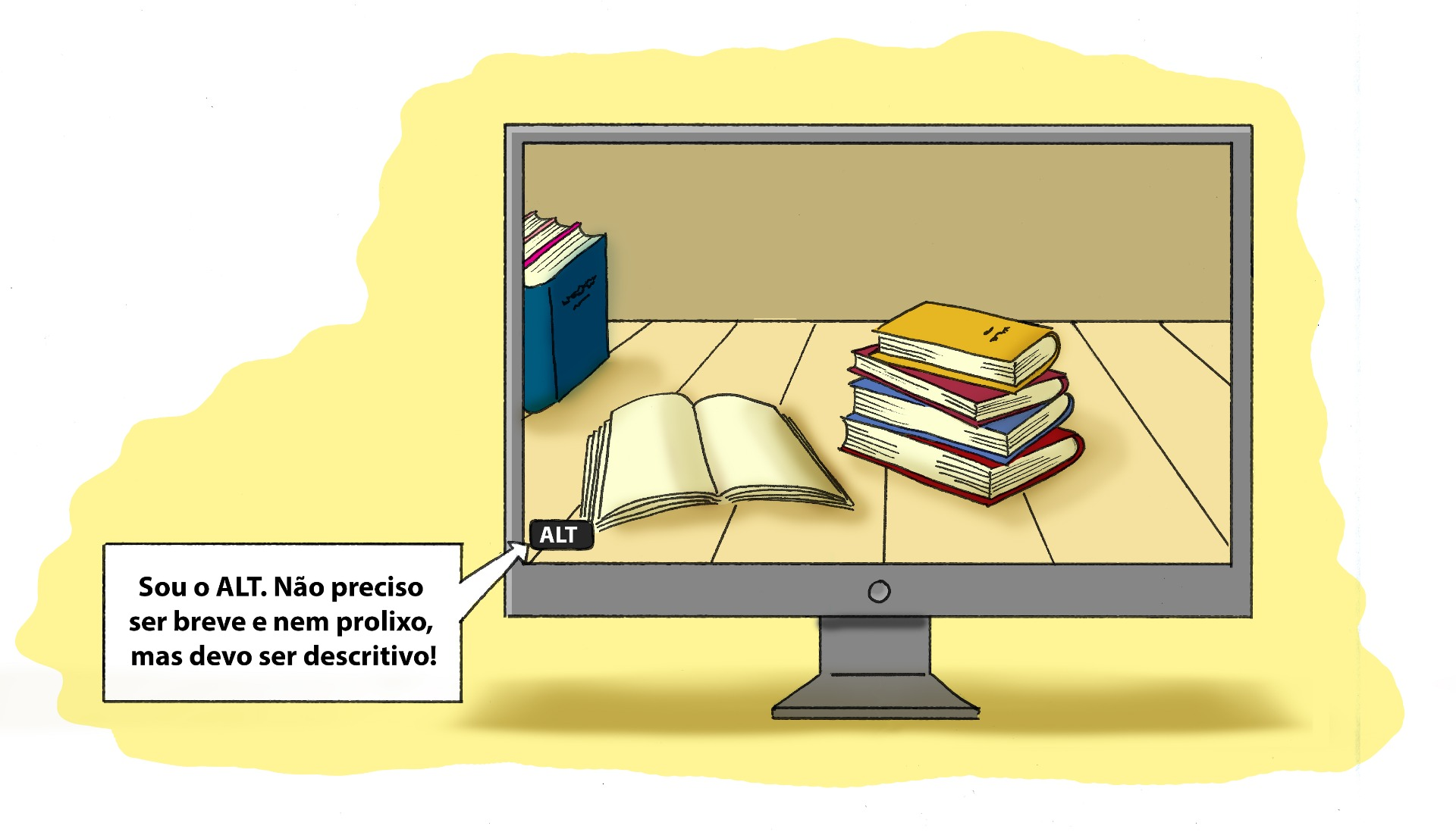 Tela do computador com uma imagem de livros sob uma mesa. No canto inferior esquerdo, uma caixinha preta com o texto ALT em letras brancas que se liga a um balão de texto Sou o ALT. Não preciso ser breve nem prolixo, mas devo ser descritivo!