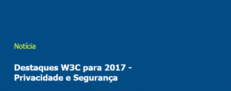 Destaques W3C para 2017 - Privacidade e Segurança