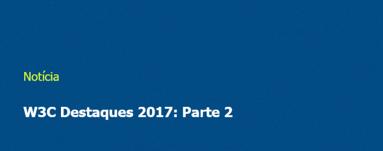 Destaques W3C para 2017 - Parte 2