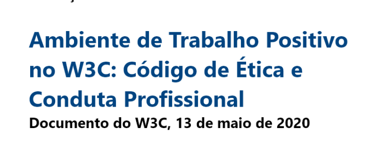 Ambiente de Trabalho Positivo no W3C: Código de Ética e Conduta Profissional Documento do W3C, 13 de maio de 2020